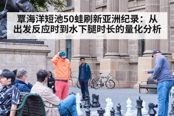 覃海洋短池50蛙刷新亚洲纪录:从出发反应时到水下腿时长的量化分析